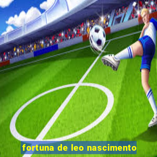 fortuna de leo nascimento